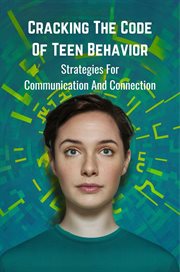 Cracking the Code of Teen Behavior : Strategies for Communication and Connection cover image cdn
