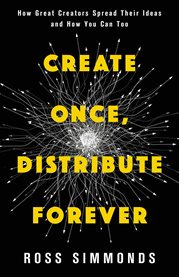 Create Once, Distribute Forever : How Great Creators Spread Their Ideas and How You Can Too cover image cdn