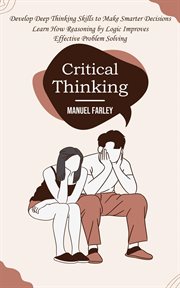 Critical Thinking : Develop Deep Thinking Skills to Make Smarter Decisions (Learn How Reasoning by Logic Improves Effect cover image cdn