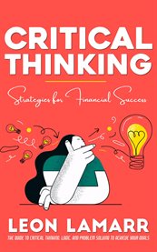 Critical Thinking : Strategies for Financial Success (The Guide to Critical Thinking, Logic, and Problem Solving to Achi cover image cdn