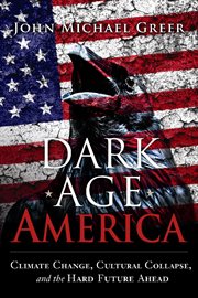Dark age America : climate change, cultural collapse, and the hard future ahead cover image cdn