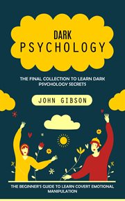 Dark Psychology : The Final Collection to Learn Dark Psychology Secrets (The Beginner's Guide to Learn Covert Emotiona cover image cdn
