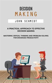 Decision Making : A Practical Approach to Effective Decision Making (Mastering Critical Thinking and Problem-solving f cover image cdn