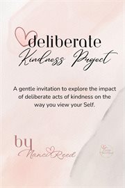 Deliberate Kindness Project : A gentle invitation to explore the impact of deliberate acts of kindness on the way you view your Se cover image cdn