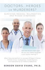 Doctors...Heroes or Murderers? : Surviving Medical Malpractice and Missed Diagnoses cover image cdn