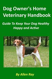 Dog Owner's Home Veterinary Handbook : Guide to Keep Your Dog Healthy, Happy and Active cover image cdn
