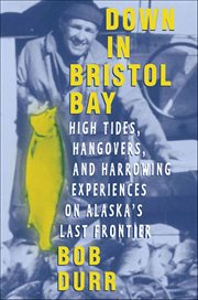 Down in Bristol Bay : High Tides, Hangovers, and Harrowing Experiences on Alaska's Last Frontier cover image cdn