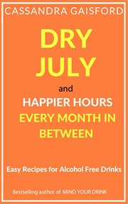 Dry July and Happier Hours Every Month in Between : Easy Recipes for Alcohol Free Drinks cover image cdn