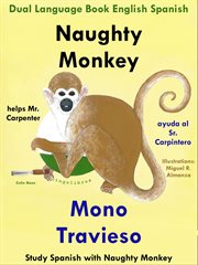 Dual Language English Spanish : Naughty Monkey Helps Mr. Carpenter. Mono Travieso Ayuda al Sr. Carpi cover image cdn