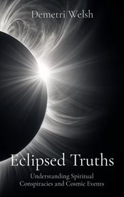 Eclipsed Truths : Understanding Spiritual Conspiracies and Cosmic Events cover image cdn