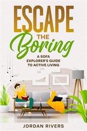 Escape the Boring : A Sofa Explorer's Guide to Active Living cover image cdn
