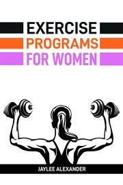 Exercise Programs for Women : Empowering Women Through Fitness (2024 Guide for Beginners) cover image cdn