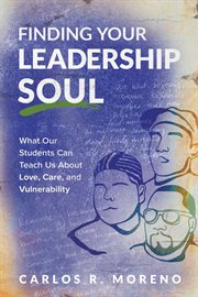 Finding Your Leadership Soul : What Our Students Can Teach Us About Love, Care, and Vulnerability cover image cdn