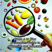 From a to Zinc a Complete Guide to Vitamins and Minerals cover image cdn