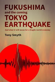 Fukushima and the Coming Tokyo Earthquake : And What It Will Mean for a Fragile World Economy cover image cdn