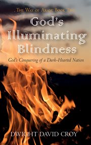 God's Illuminating Blindness : God's Conquering of a Dark-Hearted Nation cover image cdn