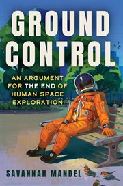 Ground Control : An Argument for the End of Human Space Exploration cover image cdn