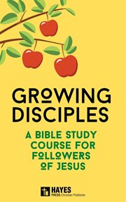 Growing Disciples : A Bible Study Course for Followers of Jesus cover image cdn