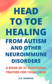Head to Toe Healing From Autism and Other Neuroimmune Disorders : A Book of 31 Scriptural Prayers fo. Jesus Took Autism Autism Book cover image cdn