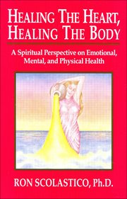 Healing the Heart, Healing the Body : A Spiritual Perspective on Emotional, Mental, and Physical Heal cover image cdn