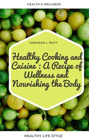 Healthy Cooking and Cuisine : A Recipe of Wellness and Nourishing the Body cover image cdn