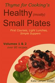 Healthy Small Plates, Volumes 1 & 2 : First Courses, Light Lunches, Simple Suppers cover image cdn
