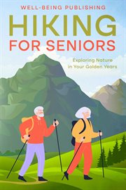 Hiking for Seniors : Exploring Nature in Your Golden Years cover image cdn