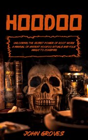 Hoodoo : Unlocking the Secret Power of Root work (A Manual of Ancient Hoodoo Rituals and Folk Magic to Conspi cover image cdn