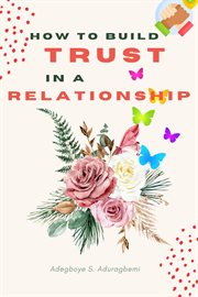 How to Build Trust in a Relationship : A FAQ Guide for Strengthening the Bond of Trust in a Relationship In Order to Enhance Peace and Deve cover image cdn