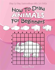 How to Draw Animals for Beginners : Step by Step Instructions With Art Grids cover image cdn