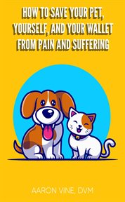 How to Save Your Pet, Yourself, and Your Wallet From Pain and Suffering cover image cdn