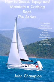 How to Select, Equip and Maintain a Cruising Boat : The Series cover image cdn