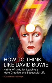How to Think Like David Bowie : Habits of Mind for Leading a More Creative and Successful Life cover image cdn