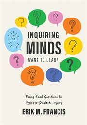 Inquiring Minds Want to Learn : Posing Good Questions to Promote Student Inquiry (Learn to phrase and pose good questions that suppo cover image cdn