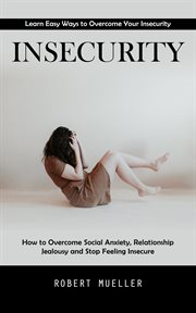 Insecurity : Learn Easy Ways to Overcome Your Insecurity (How to Overcome Social Anxiety, Relationship Jealousy a cover image cdn