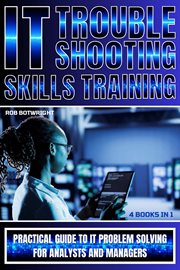 IT Troubleshooting Skills Training : Practical Guide To IT Problem Solving For Analysts And Managers cover image cdn