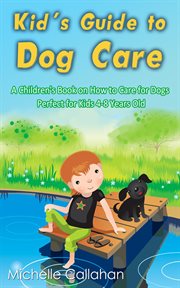 Kid's Guide to Dog Care : A Children's Book on How to Care for Dogs. Perfect for Kids 4-8 Years Old cover image cdn