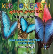 Kids on Earth : Wildlife Adventures. Explore the World Blue Morpho Butterfly. Costa Rica cover image cdn