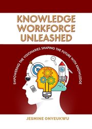 Knowledge Workforce Unleashed : Empowering The Visionaries Shaping The World With Knowledge cover image cdn