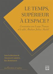 Le temps, supérieur à l'espace? : Conversation avec le pape François et le rabbi Abraham Joshua Heschel cover image cdn