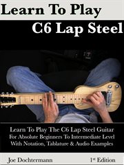 Learn to Play C6 Lap Steel Guitar : For Absolute Beginners to Intermediate Level cover image cdn