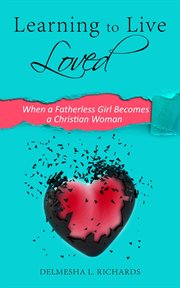 Learning to Live Loved : When a Fatherless Girl Becomes a Christian Woman cover image cdn