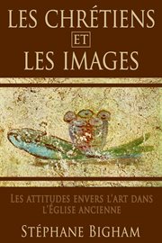 Les Chrétiens ET Les Images : Les attitudes envers l'art dans l'Église ancienne cover image cdn