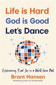 Life Is Hard. God Is Good. Let's Dance. : Experiencing Real Joy in a World Gone Mad cover image cdn