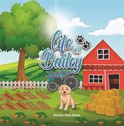 Life of Bailey : A True-Life Story. From Puppy to Dog. Life of Bailey - A True-Life Story cover image cdn