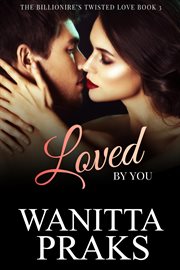 Loved by You : Billionaire's Twisted Love cover image cdn