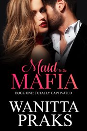 Maid to the Mafia : Totally Captivated. Maid to the Mafia: Totally Captivated cover image cdn