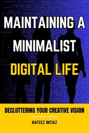 Maintaining a Minimalist Digital Life : Decluttering Your Creative Vision cover image cdn