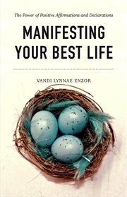 Manifesting Your Best Life : The Power of Positive Affirmations and Declarations cover image cdn