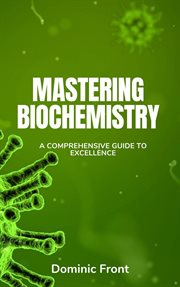 Mastering Biochemistry : A Comprehensive Guide to Excellence cover image cdn